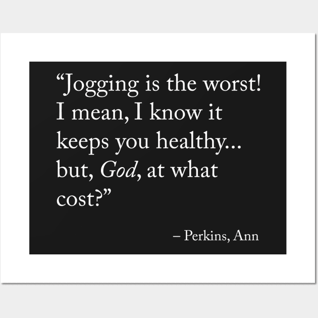 Jogging is the worst! I mean, I know it keeps you healthy... but, God, at what cost? - Ann Perkins / Parks and Recreation Wall Art by misswoodhouse